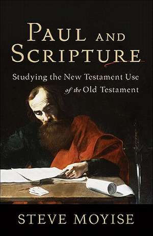 Paul and Scripture: Studying the New Testament Use of the Old Testament de Baker Publishing Group