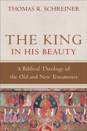 The King in His Beauty – A Biblical Theology of the Old and New Testaments de Thomas R. Schreiner