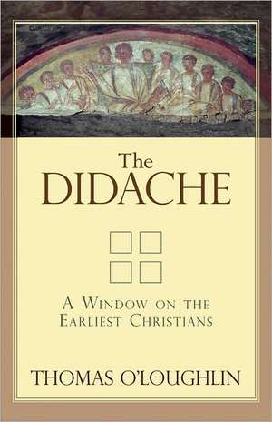 The Didache: A Window on the Earliest Christians de Thomas O'Loughlin