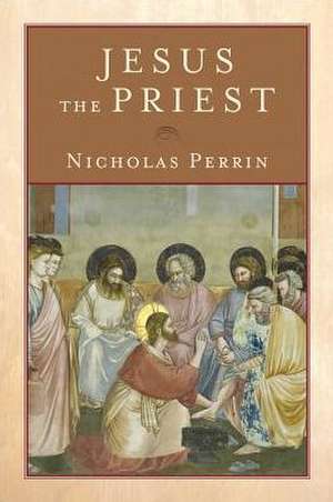 Jesus the Priest de Nicholas Perrin