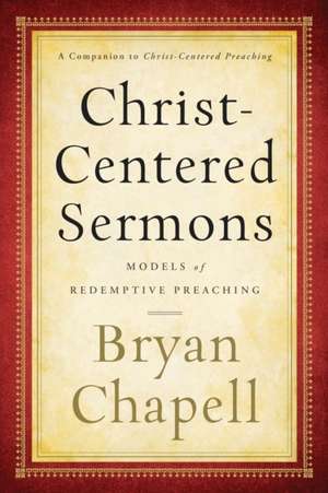 Christ–Centered Sermons – Models of Redemptive Preaching de Bryan Chapell