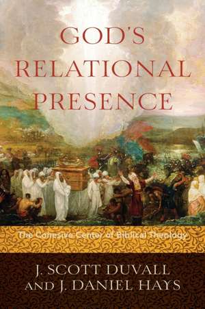 God`s Relational Presence – The Cohesive Center of Biblical Theology de J. Scott Duvall