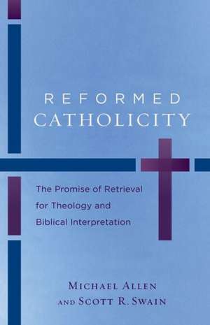 Reformed Catholicity – The Promise of Retrieval for Theology and Biblical Interpretation de Michael Allen