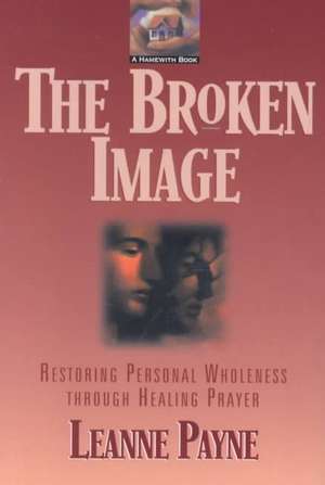 The Broken Image de Leanne Payne