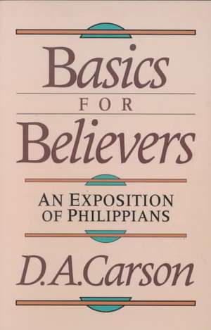 Basics for Believers: An Exposition of Philippians de D.A. Carson