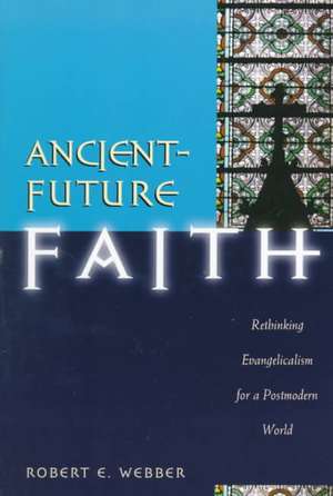 Ancient–Future Faith – Rethinking Evangelicalism for a Postmodern World de Robert E. Webber