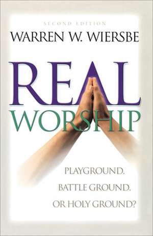 Real Worship – Playground, Battleground, or Holy Ground? de Warren W. Wiersbe