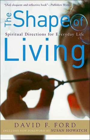 The Shape of Living: Spiritual Directions for Everyday Life de David F. Ford