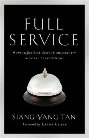 Full Service: Moving from Self-Serve Christianity to Total Servanthood de Siang-Yang Tan