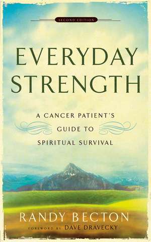 Everyday Strength – A Cancer Patient`s Guide to Spiritual Survival de Randy Becton