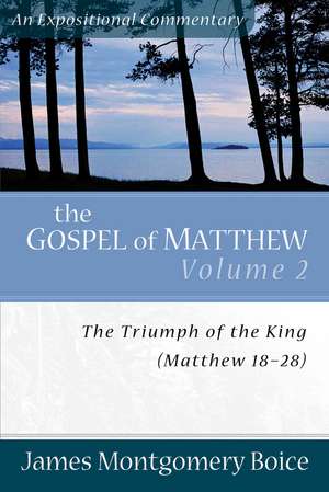 The Gospel of Matthew: The Triumph of the King, Matthew 18-28 de James Montgomery Boice