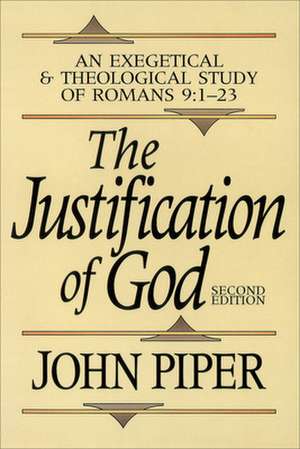 The Justification of God – An Exegetical and Theological Study of Romans 9:1–23 de John Piper