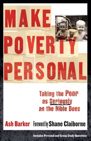 Make Poverty Personal: Taking the Poor as Seriously as the Bible Does de Ash Barker