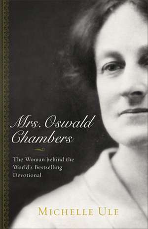 Mrs. Oswald Chambers – The Woman behind the World`s Bestselling Devotional de Michelle Ule