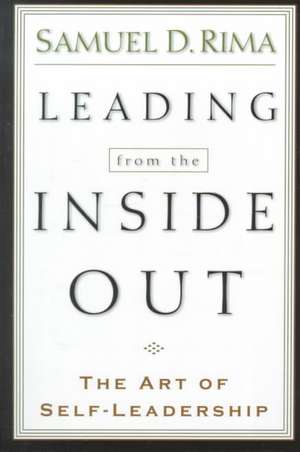 Leading from the Inside Out: The Art of Self-Leadership de Samuel D. Dr Rima