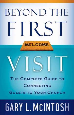 Beyond the First Visit: The Complete Guide to Connecting Guests to Your Church de Gary McIntosh