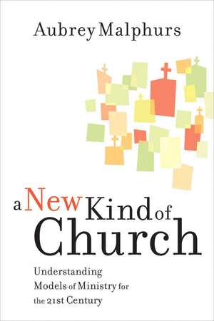 A New Kind of Church: Understanding Models of Ministry for the 21st Century de Aubrey Malphurs