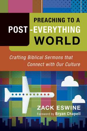 Preaching to a Post–Everything World – Crafting Biblical Sermons That Connect with Our Culture de Zack Eswine