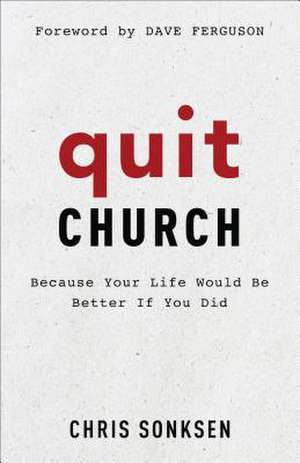 Quit Church – Because Your Life Would Be Better If You Did de Chris Sonksen