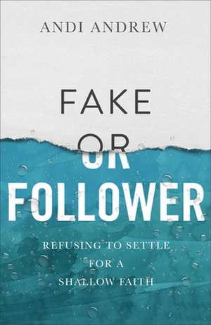 Fake or Follower – Refusing to Settle for a Shallow Faith de Andi Andrew