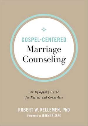 Gospel–Centered Marriage Counseling – An Equipping Guide for Pastors and Counselors de Robert W. Kellemen