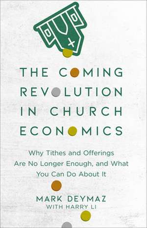 The Coming Revolution in Church Economics – Why Tithes and Offerings Are No Longer Enough, and What You Can Do about It de Mark Deymaz