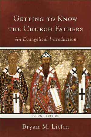 Getting to Know the Church Fathers – An Evangelical Introduction de Bryan M. Litfin