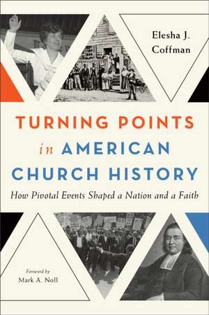 Turning Points in American Church History – How Pivotal Events Shaped a Nation and a Faith de Elesha J. Coffman