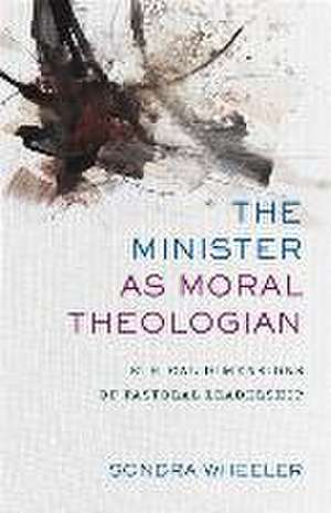 The Minister as Moral Theologian – Ethical Dimensions of Pastoral Leadership de Sondra Wheeler