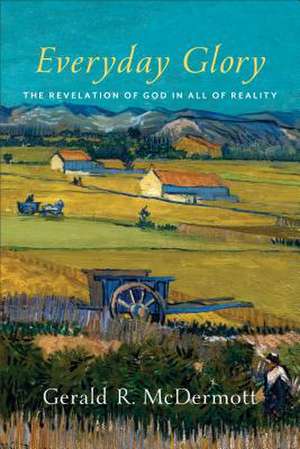 Everyday Glory – The Revelation of God in All of Reality de Gerald R. Mcdermott