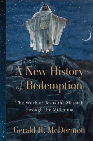 A New History of Redemption – The Work of Jesus the Messiah through the Millennia de Gerald R. Mcdermott