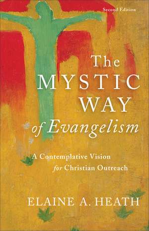 The Mystic Way of Evangelism – A Contemplative Vision for Christian Outreach de Elaine A. Heath