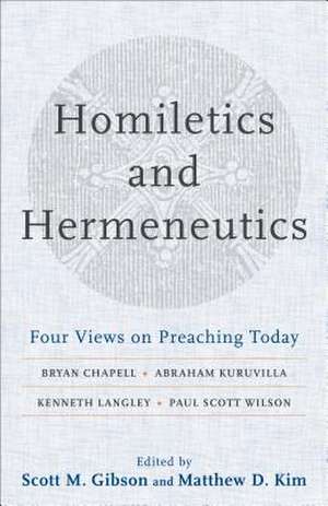 Homiletics and Hermeneutics – Four Views on Preaching Today de Scott M. Gibson