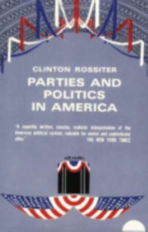 Parties and Politics in America de Clinton Rossiter