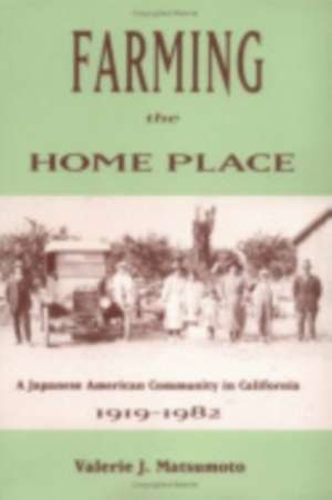 Farming the Home Place – A Japanese Community in California, 1919–1982 de Valerie J. Matsumoto