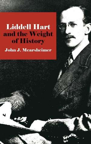 Liddell Hart and the Weight of History de John J. Mearsheimer