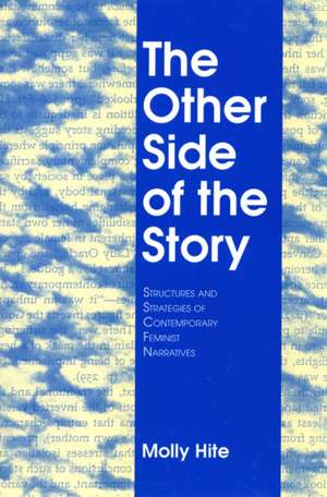 The Other Side of the Story – Structures and Strategies of Contemporary Feminist Narratives de Molly Hite