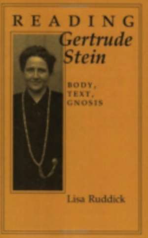 Reading Gertrude Stein – Body, Text, Gnosis de Lisa Ruddick