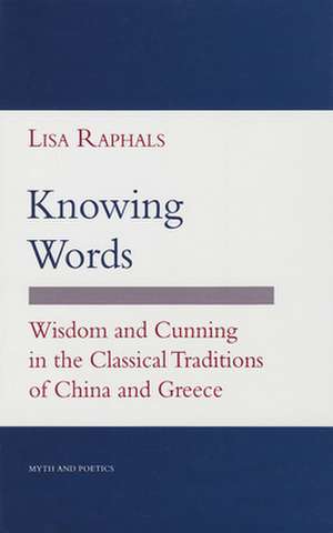 Knowing Words – Wisdom and Cunning in the Classical Traditions of China and Greece de Lisa Raphals