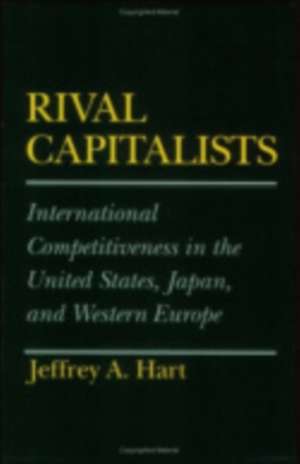 Rival Capitalists – International Competitiveness in the United States, Japan, and Western Europe de Jeffrey A. Hart