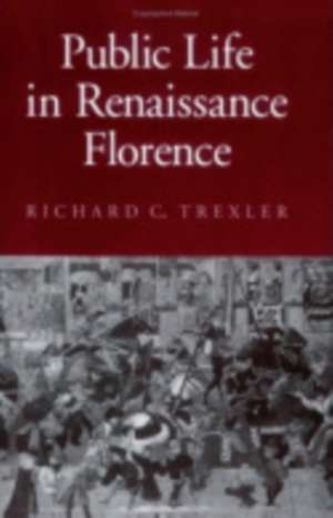 Public Life in Renaissance Florence de Richard C. Trexler