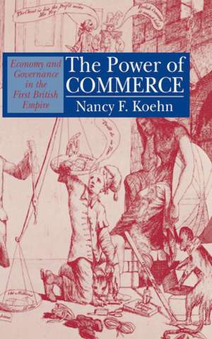 The Power of Commerce – Economy and Governance in the First British Empire de Nancy F. Koehn