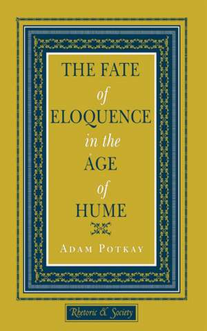 The Fate of Eloquence in the Age of Hume de Adam Potkay