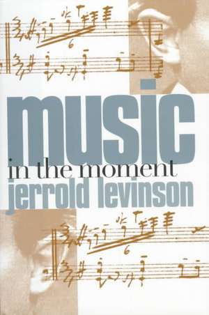 Music in the Moment de Jerrold Levinson