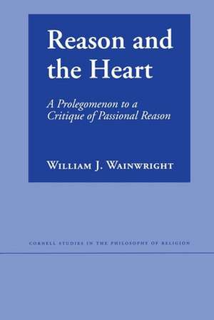 Reason and the Heart – A Prolegomenon to a Critique of Passional Reason de William J. Wainwright