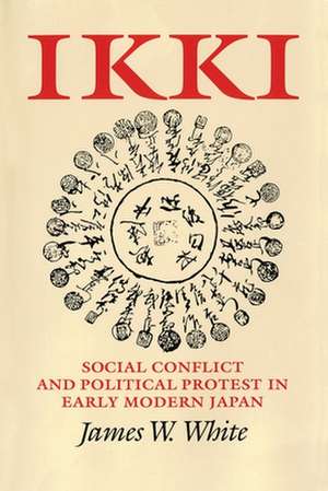 Ikki – Social Conflict and Political Protest in Early Modern Japan de James W. White