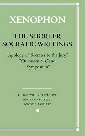 The Shorter Socratic Writings – "Apology of Socrates to the Jury," "Oeconomicus," and "Symposium" de Xenophon Xenophon