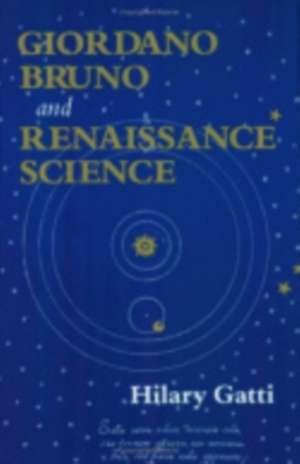 Giordano Bruno and Renaissance Science de Hilary Gatti