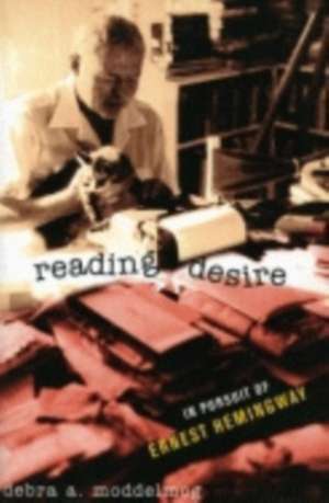 Reading Desire – In Pursuit of Ernest Hemingway de Debra A. Moddelmog