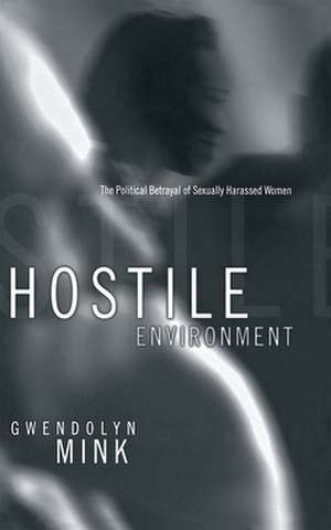 Hostile Environment – The Political Betrayal of Sexually Harassed Women de Gwendolyn Mink